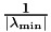 $ \frac{1}{|\lambda_\textrm{min}|} $