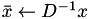 $\bar{x}\leftarrow D^{-1}x$