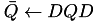 $\bar{Q}\leftarrow DQD$