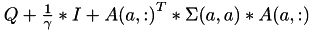 $Q+\frac{1}{\gamma}*I+A{(a,:)}^T*\Sigma{(a,a)}*A{(a,:)}$