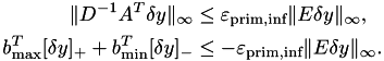 \begin{align*} \|D^{-1}A^T \delta y\|_\infty & \leq \varepsilon_\textrm{prim,inf} \|E\delta y\|_\infty, \\ b_\textrm{max}^T [\delta y]_+ + b_\textrm{min}^T [\delta y]_- & \leq -\varepsilon_\textrm{prim,inf} \|E\delta y\|_\infty. \end{align*}