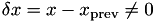 $\delta x = x-x_\textrm{prev} \neq 0$