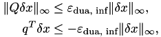 \begin{align*} \|Q\delta x\|_\infty &\leq \varepsilon_\textrm{dua, inf} \|\delta x\|_\infty, \\ q^T \delta x & \leq - \varepsilon_\textrm{dua, inf} \|\delta x\|_\infty, \end{align*}